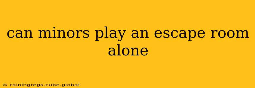 can minors play an escape room alone