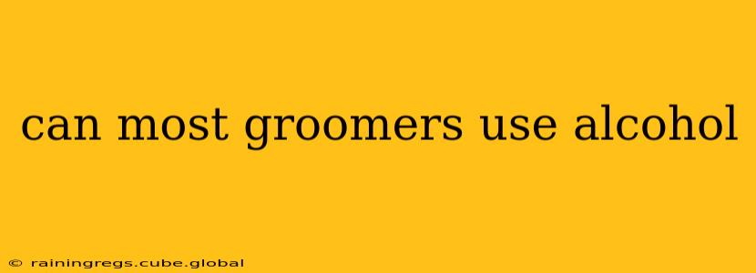 can most groomers use alcohol