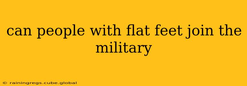 can people with flat feet join the military