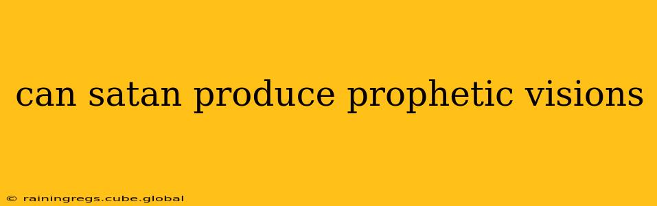 can satan produce prophetic visions