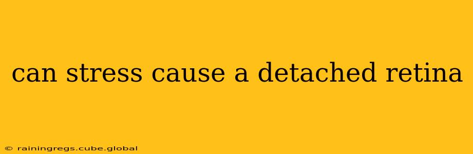 can stress cause a detached retina
