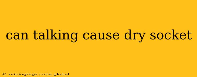 can talking cause dry socket