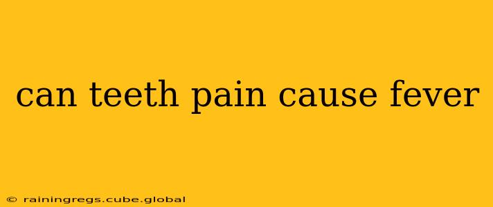 can teeth pain cause fever