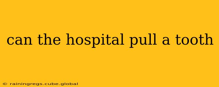 can the hospital pull a tooth