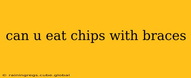 can u eat chips with braces