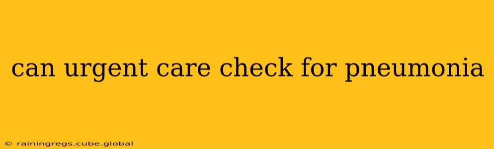 can urgent care check for pneumonia