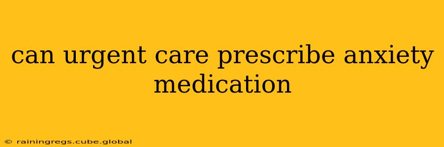 can urgent care prescribe anxiety medication