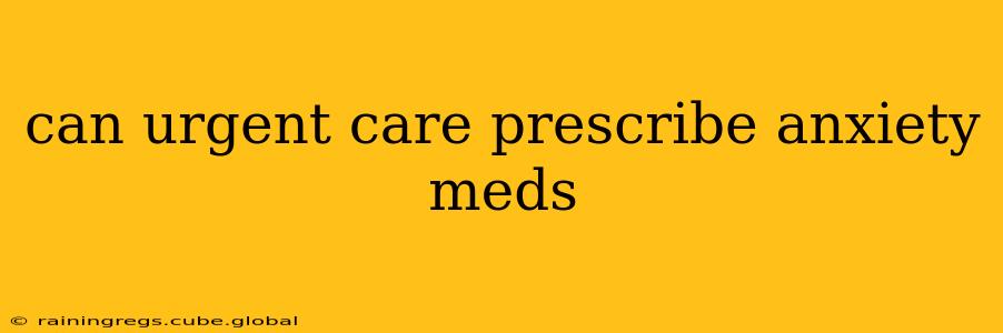 can urgent care prescribe anxiety meds