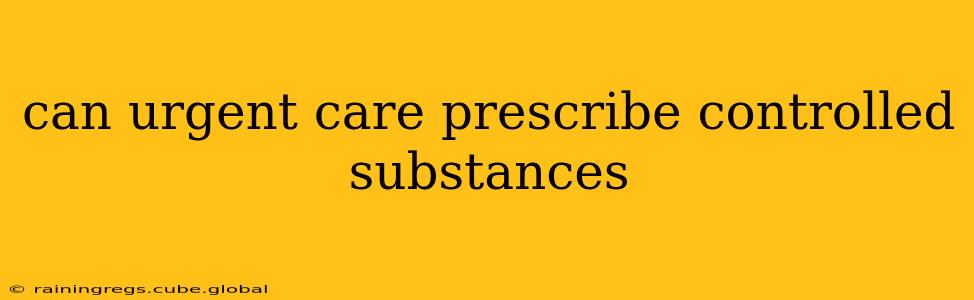 can urgent care prescribe controlled substances