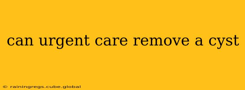 can urgent care remove a cyst