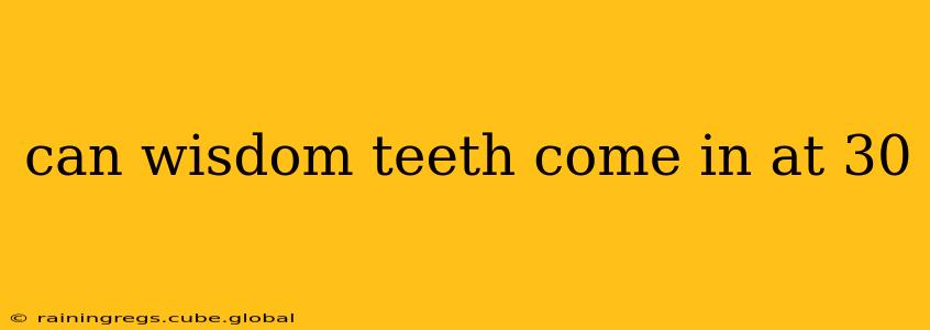 can wisdom teeth come in at 30