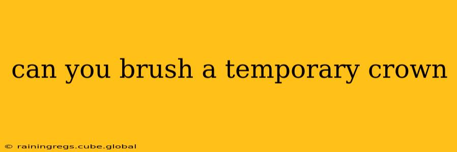 can you brush a temporary crown