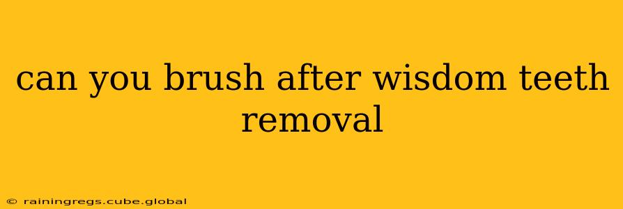 can you brush after wisdom teeth removal