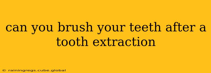 can you brush your teeth after a tooth extraction