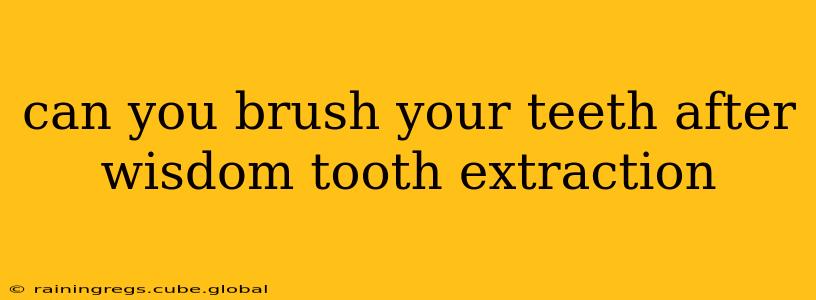 can you brush your teeth after wisdom tooth extraction