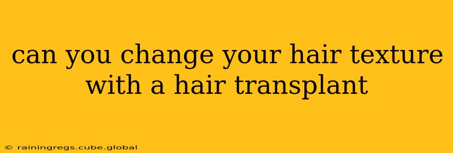 can you change your hair texture with a hair transplant