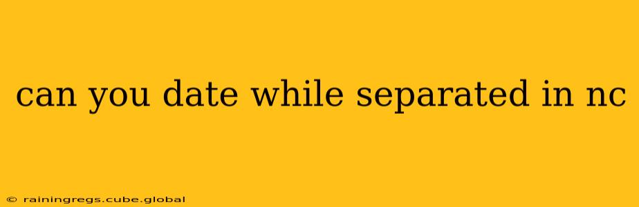 can you date while separated in nc