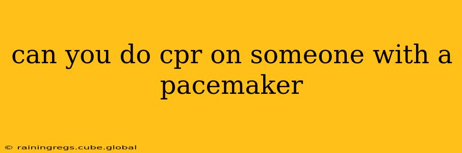 can you do cpr on someone with a pacemaker