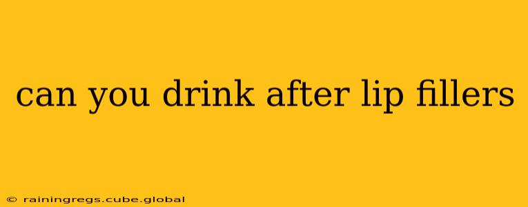 can you drink after lip fillers