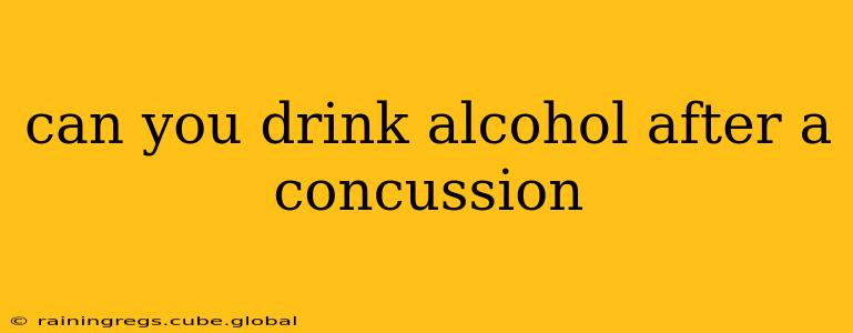 can you drink alcohol after a concussion