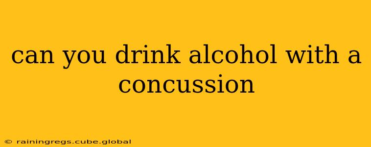 can you drink alcohol with a concussion