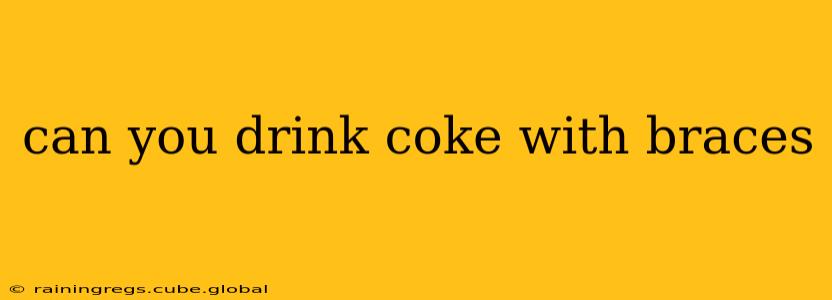 can you drink coke with braces