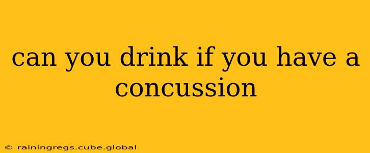 can you drink if you have a concussion