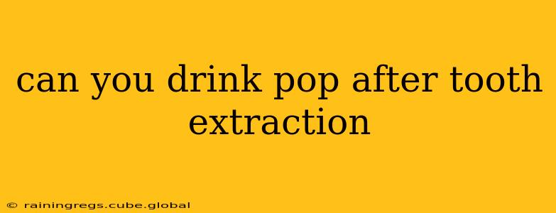 can you drink pop after tooth extraction