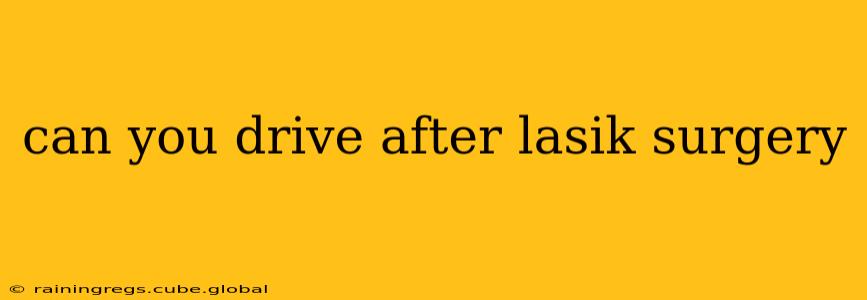 can you drive after lasik surgery