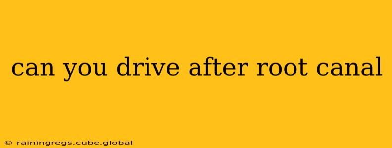 can you drive after root canal
