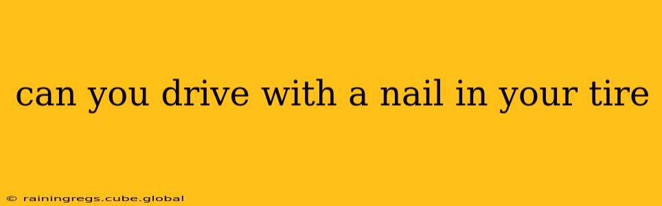 can you drive with a nail in your tire