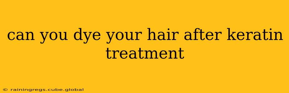 can you dye your hair after keratin treatment