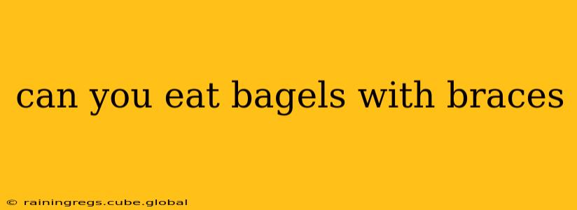 can you eat bagels with braces
