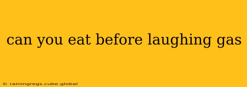 can you eat before laughing gas