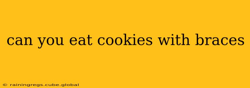 can you eat cookies with braces
