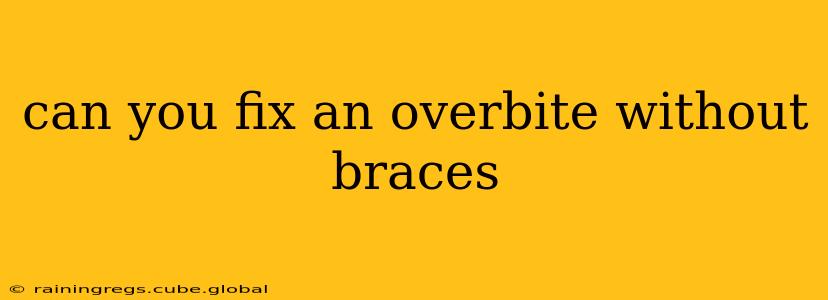 can you fix an overbite without braces