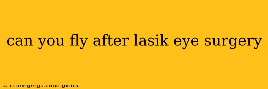 can you fly after lasik eye surgery