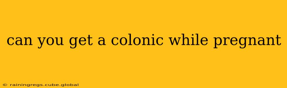 can you get a colonic while pregnant