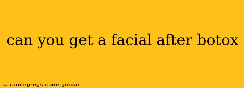 can you get a facial after botox