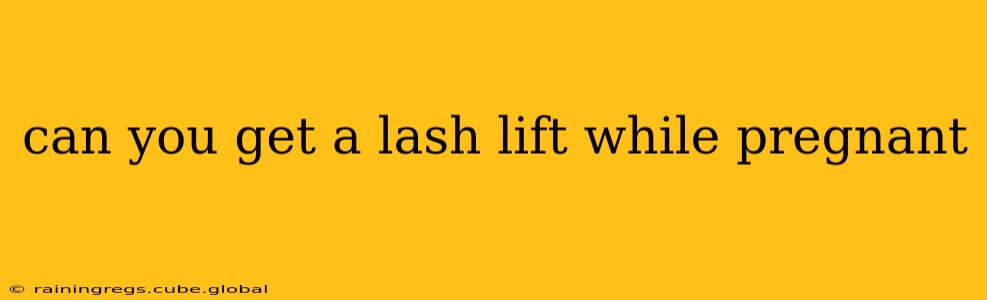 can you get a lash lift while pregnant