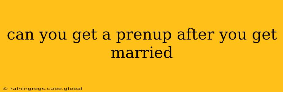 can you get a prenup after you get married