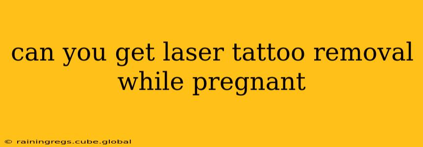 can you get laser tattoo removal while pregnant