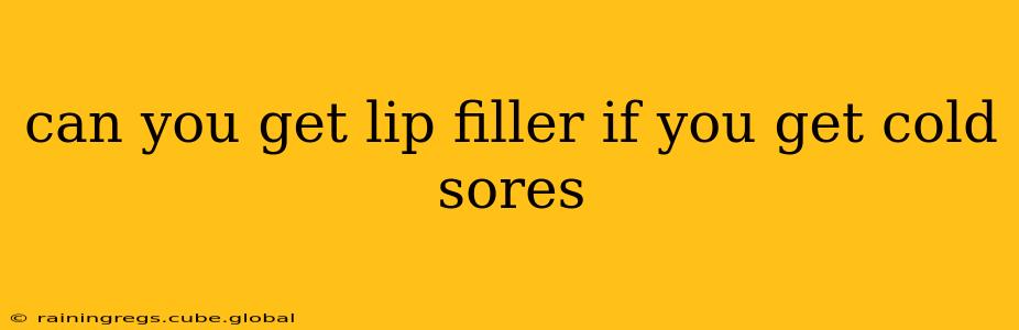 can you get lip filler if you get cold sores