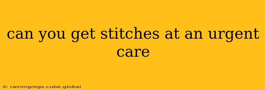 can you get stitches at an urgent care