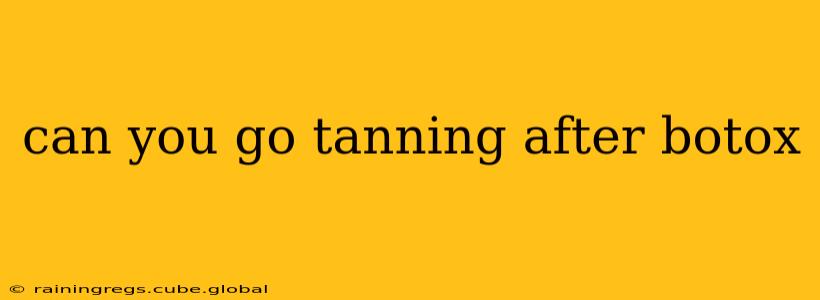 can you go tanning after botox