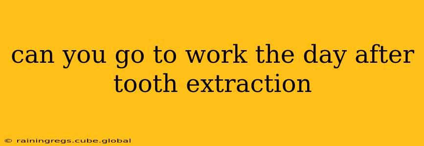 can you go to work the day after tooth extraction