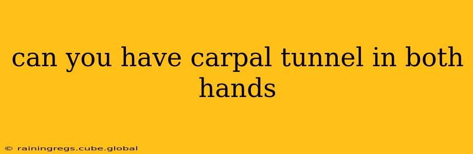 can you have carpal tunnel in both hands