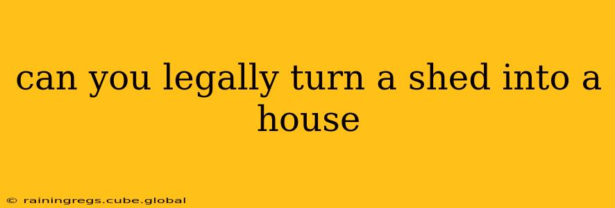 can you legally turn a shed into a house