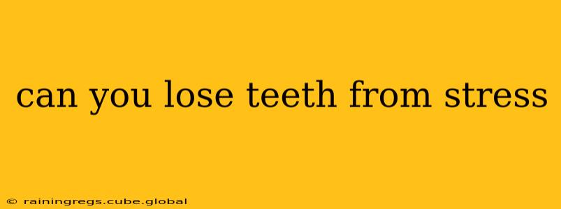 can you lose teeth from stress