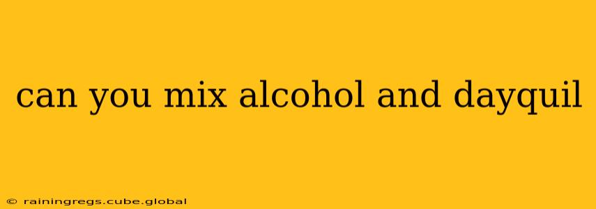can you mix alcohol and dayquil
